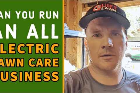 Can You Run An All Electric Lawn Care Business | Electric Lawn Service