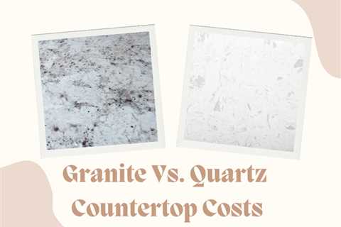 Granite Countertops Vs. Quartz Countertops Costs