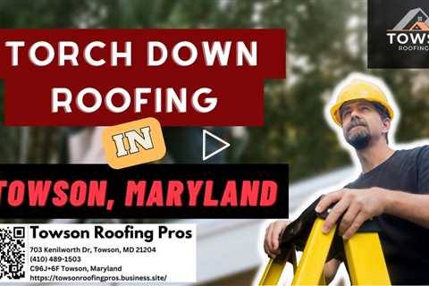 Torch Down Roofing in Towson, Maryland - Towson Roofing Pros