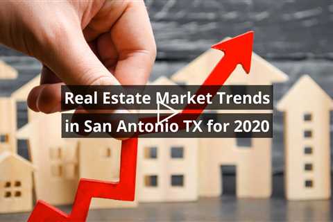 Real Estate Market Trends in San Antonio TX for 2020