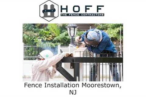 Fence Installation Moorestown, NJ - Hoff The Fence Contractors