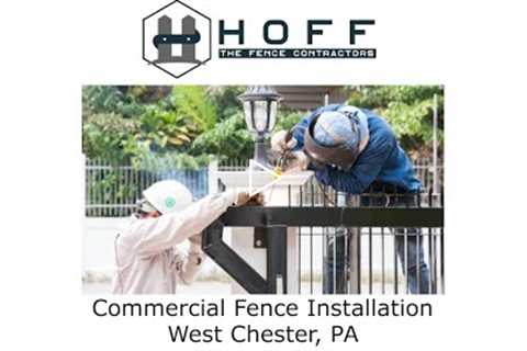 Commercial Fence Installation West Chester, PA - Hoff The Fence Contractors