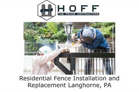 Residential Fence Installation and Replacement Langhorne, PA - Hoff - The Fence Contractors