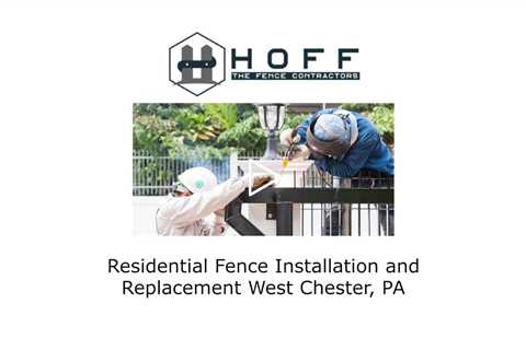 Residential Fence Installation and Replacement West Chester, PA - Hoff - The Fence Contractors