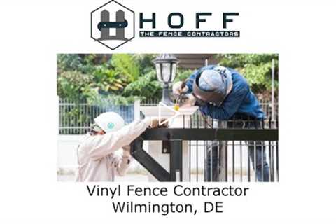 Vinyl Fence Contractor Wilmington, DE - Hoff - The Fence Contractors