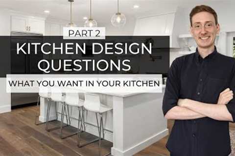 Kitchen Design Questions - Part 2 | What You Want In Your Kitchen