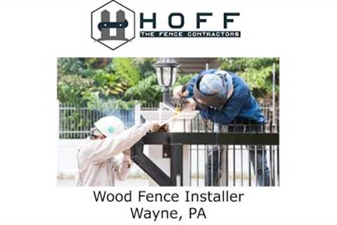 Wood Fence Installer Wayne, PA - Hoff - The Fence Contractors