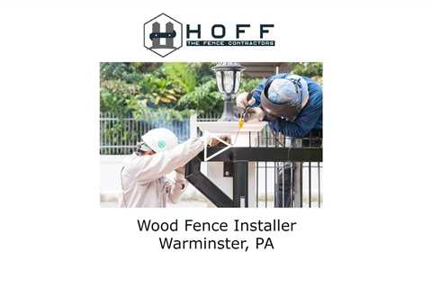 Wood Fence Installer Warminster, PA - Hoff - The Fence Contractors