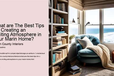 what-are-the-best-tips-for-creating-an-inviting-atmosphere-in-your-marin-home