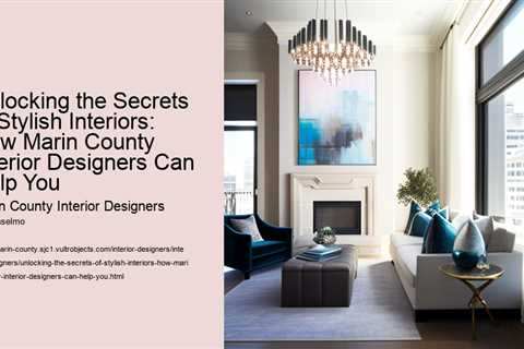 unlocking-the-secrets-of-stylish-interiors-how-marin-county-interior-designers-can-help-you