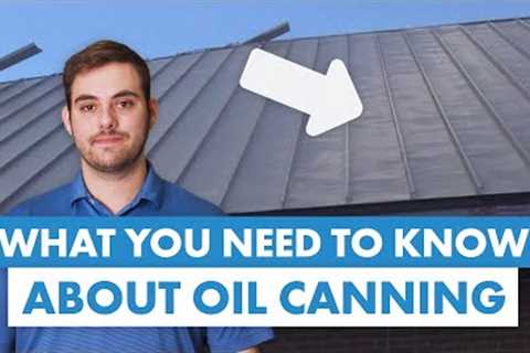 Interested in Metal Roofing? You Need to Know This About Oil Canning!