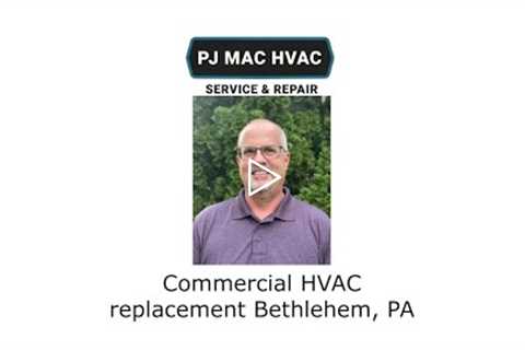 Commercial HVAC replacement Bethlehem, PA - PJ MAC HVAC Service & Repair