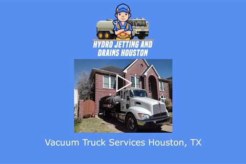 Vacuum Truck Services Houston, TX - Hydro Jetting and Drains Houston