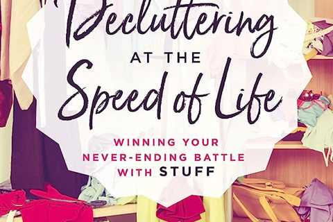 Decluttering at the Speed of Life: Winning Your Never-Ending Battle with Stuff review –  The..