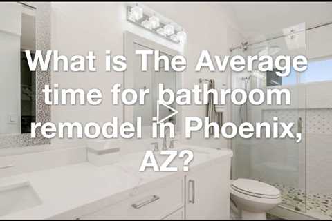 How Long Does A Bathroom Remodel Take In Phoenix AZ?