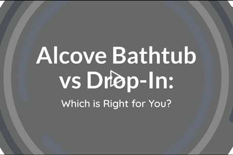 Alcove Bathtub Vs Drop In: Which One Provides The Most Value?