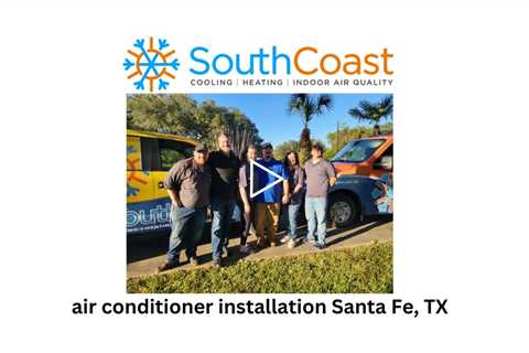 air conditioner installation Santa Fe, TX - SouthCoast Heat & Air