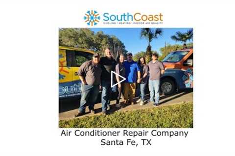 air conditioner repair company Santa Fe TX SouthCoast Heat&Air