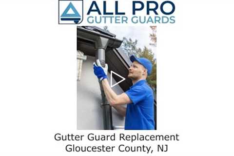 Gutter Guard Replacement Gloucester County, NJ - All Pro Gutter Guards