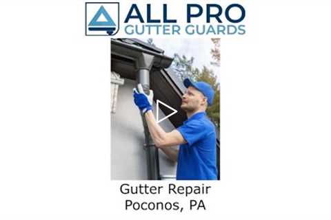 Gutter Repair Poconos, PA - All Pro Gutter Guards