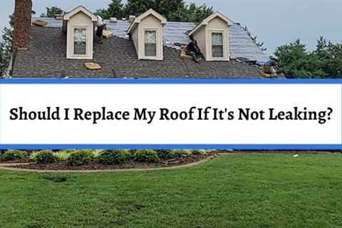 Should I Replace My Roof If It’s Not Leaking?