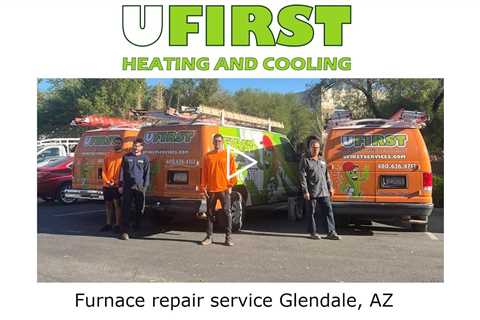 Furnace repair service Glendale, AZ - Ufirst Heating & Cooling