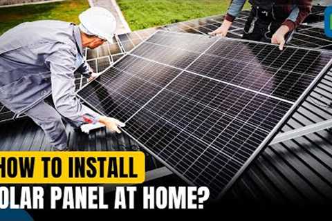 Should You Install A Solar Panel On Your Roof Top? | Complete Installation Guide