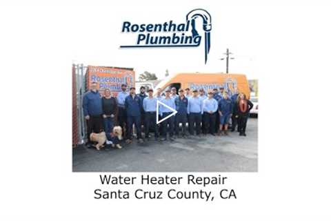 Water Heater Repair Santa Cruz County, CA - Rosenthal Water Softeners & Treatment