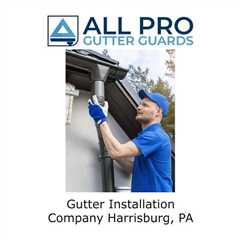 Gutter Installation Company Harrisburg, PA - All Pro Gutter Guards