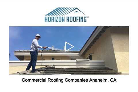 Commercial Roofing Companies Anaheim, CA - Horizon Roofing - 714-328-1967