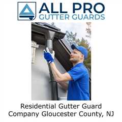 Residential Gutter Guard Company Gloucester County, NJ