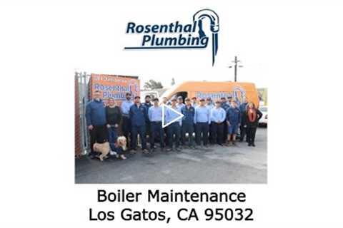 Boiler Maintenance Los Gatos, CA 95032 - Rosenthal Plumbing