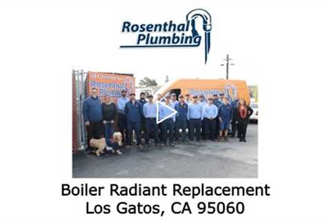 Boiler Radiant Replacement Los Gatos, CA 95060 - Rosenthal Plumbing