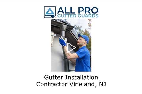 Gutter Installation Contractor Vineland, NJ - All Pro Gutter Guards