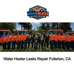 Water Heater Leaks Repair Fullerton, CA