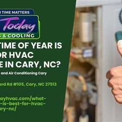 What Time of Year is Best for HVAC Service in Cary, NC? in 2025