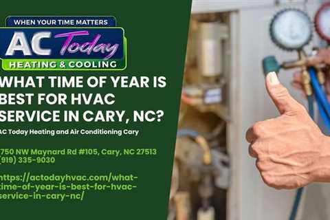 What Time of Year is Best for HVAC Service in Cary, NC? in 2025