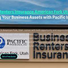 Business Renters Insurance American Fork Utah : Protecting Your Business Assets with Pacific..