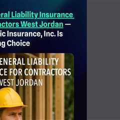 Best General Liability Insurance For Contractors West Jordan — Why Pacific Insurance, Inc. Is the..