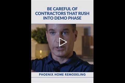Be careful of Contractors that rush into demo phase