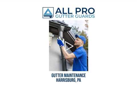 Gutter maintenance Harrisburg, PA - All Pro Gutter Guards