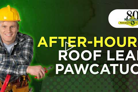After hours roof leak Pawcatuck - Pawcatuck Roofing Company - (860) 599 1024