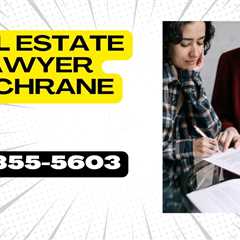 Real Estate Lawyer Cochrane Secure Home & Business Property Transactions & Closings