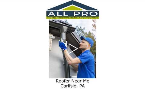 Roofer Near Me Carlisle, PA - All Pro Roofing Service Carlisle PA