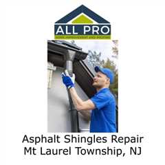 Asphalt Shingles Repair Mt Laurel Township, NJ