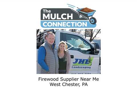 Firewood Supplier Near Me West Chester, PA - The Mulch Connection